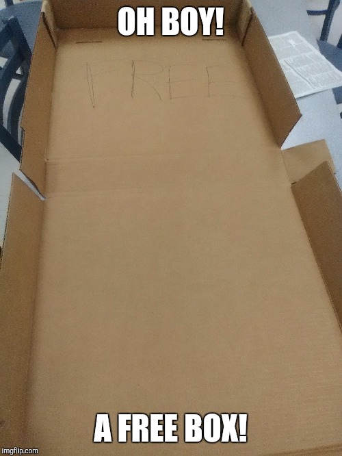 This was just on the table in the break room at work. | OH BOY! A FREE BOX! | image tagged in box,images,other | made w/ Imgflip meme maker