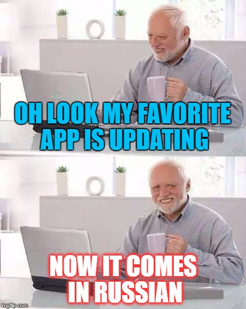 One New Update Available | OH LOOK MY FAVORITE APP IS UPDATING; NOW IT COMES IN RUSSIAN | image tagged in memes,hide the pain harold,apps,app,apple | made w/ Imgflip meme maker