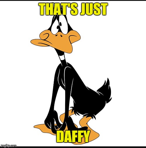 THAT'S JUST DAFFY | made w/ Imgflip meme maker