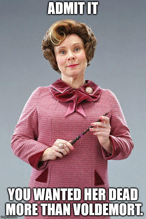 Dolores Umbridge | ADMIT IT; YOU WANTED HER DEAD MORE THAN VOLDEMORT. | image tagged in dolores umbridge | made w/ Imgflip meme maker