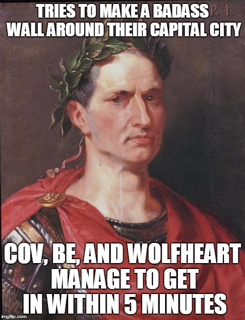 TRIES TO MAKE A BADASS WALL AROUND THEIR CAPITAL CITY; COV, BE, AND WOLFHEART MANAGE TO GET IN WITHIN 5 MINUTES | made w/ Imgflip meme maker