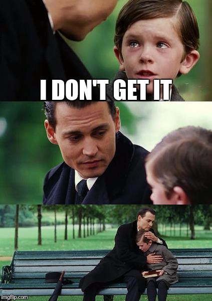 Finding Neverland Meme | I DON'T GET IT | image tagged in memes,finding neverland | made w/ Imgflip meme maker