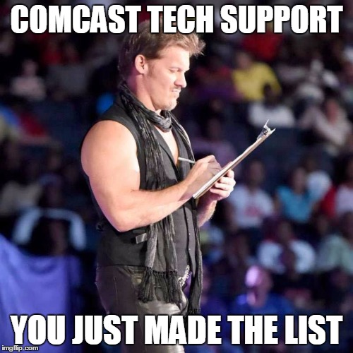 COMCAST TECH SUPPORT; YOU JUST MADE THE LIST | image tagged in chris jericho list | made w/ Imgflip meme maker