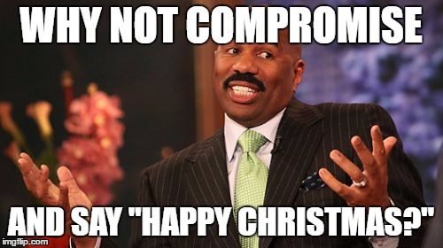 Steve Harvey Meme | WHY NOT COMPROMISE AND SAY "HAPPY CHRISTMAS?" | image tagged in memes,steve harvey | made w/ Imgflip meme maker
