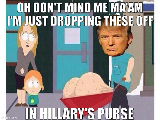OH DON'T MIND ME MA'AM I'M JUST DROPPING THESE OFF IN HILLARY'S PURSE | made w/ Imgflip meme maker