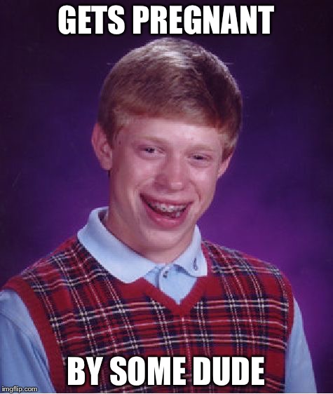 Bad Luck Brian Meme | GETS PREGNANT BY SOME DUDE | image tagged in memes,bad luck brian | made w/ Imgflip meme maker