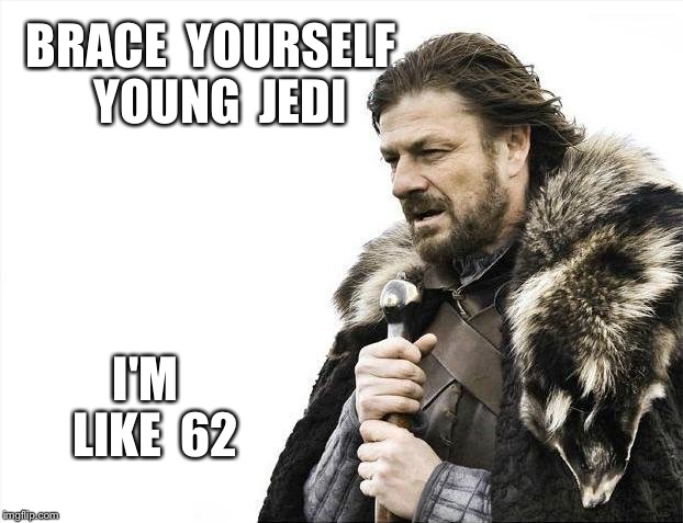 Brace Yourselves X is Coming Meme | BRACE  YOURSELF  YOUNG  JEDI I'M  LIKE  62 | image tagged in memes,brace yourselves x is coming | made w/ Imgflip meme maker
