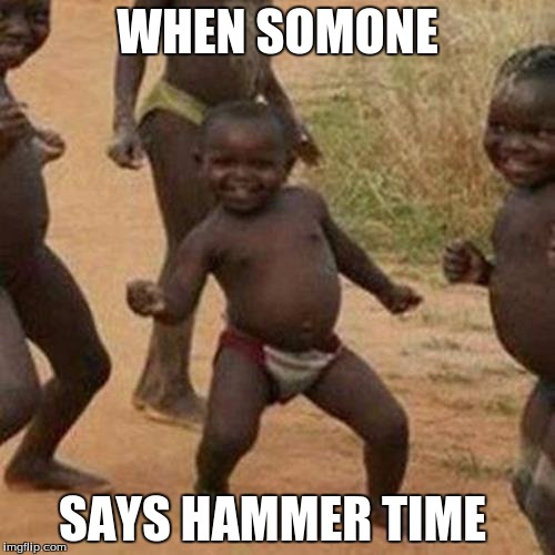 Third World Success Kid Meme | WHEN SOMONE; SAYS HAMMER TIME | image tagged in memes,third world success kid | made w/ Imgflip meme maker