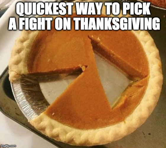 Or admit you voted Trump ;) | QUICKEST WAY TO PICK A FIGHT ON THANKSGIVING | image tagged in pumpkin pie fight,trump,pumpkin pie,thanksgiving,bacon | made w/ Imgflip meme maker