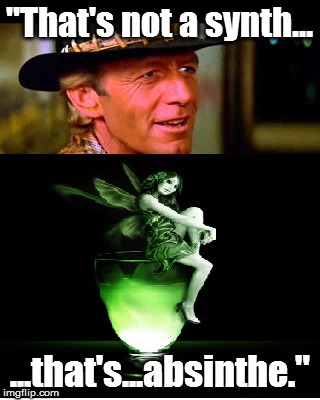 "That's not a synth... ...that's...absinthe." | image tagged in absynth,absinthe,synth | made w/ Imgflip meme maker