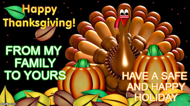 From my family to yours | FROM MY FAMILY TO YOURS; HAVE A SAFE AND HAPPY HOLIDAY | image tagged in happy thanksgiving | made w/ Imgflip meme maker