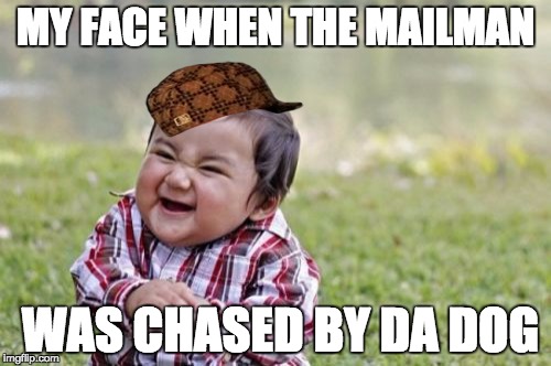 Evil Toddler | MY FACE WHEN THE MAILMAN; WAS CHASED BY DA DOG | image tagged in memes,evil toddler,scumbag | made w/ Imgflip meme maker