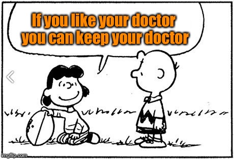 President Van Pelt on Obamacare |  If you like your doctor you can keep your doctor | image tagged in charlie brown football,memes,obamacare,keep doctor,liar | made w/ Imgflip meme maker