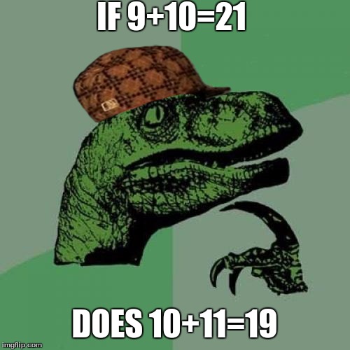 Philosoraptor Meme | IF 9+10=21; DOES 10+11=19 | image tagged in memes,philosoraptor,scumbag | made w/ Imgflip meme maker