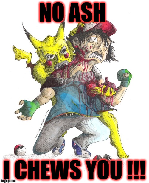 Pikachu Strikes Back | NO ASH; I CHEWS YOU !!! | image tagged in pikachu strikes back | made w/ Imgflip meme maker