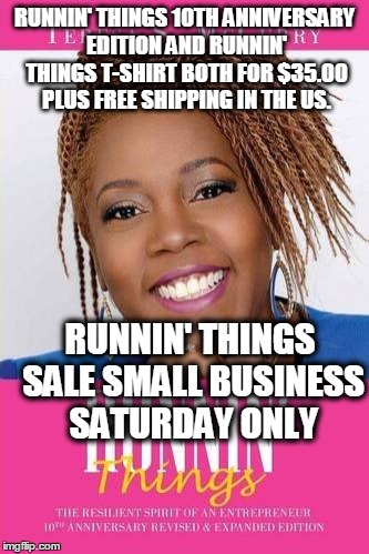 RUNNIN' THINGS 10TH ANNIVERSARY EDITION AND RUNNIN' THINGS T-SHIRT BOTH FOR $35.00 PLUS FREE SHIPPING IN THE US. RUNNIN' THINGS SALE SMALL BUSINESS SATURDAY ONLY | made w/ Imgflip meme maker