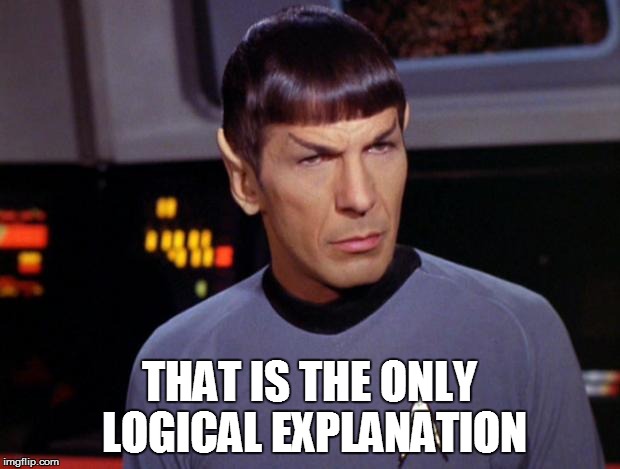 logical explanation | THAT IS THE ONLY LOGICAL EXPLANATION | image tagged in mr spock,logic | made w/ Imgflip meme maker