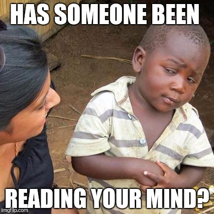 Third World Skeptical Kid Meme | HAS SOMEONE BEEN READING YOUR MIND? | image tagged in memes,third world skeptical kid | made w/ Imgflip meme maker
