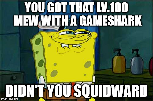 Don't You Squidward | YOU GOT THAT LV.100 MEW WITH A GAMESHARK; DIDN'T YOU SQUIDWARD | image tagged in memes,dont you squidward | made w/ Imgflip meme maker