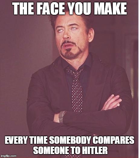 How can you nazi how ridiculous that is? | THE FACE YOU MAKE; EVERY TIME SOMEBODY COMPARES SOMEONE TO HITLER | image tagged in memes,face you make robert downey jr | made w/ Imgflip meme maker