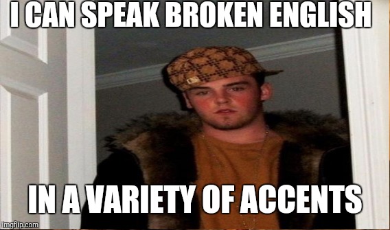 I CAN SPEAK BROKEN ENGLISH IN A VARIETY OF ACCENTS | made w/ Imgflip meme maker