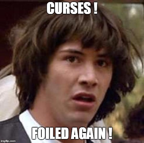 Conspiracy Keanu Meme | CURSES ! FOILED AGAIN ! | image tagged in memes,conspiracy keanu | made w/ Imgflip meme maker