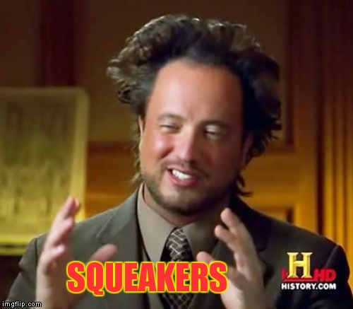 Ancient Aliens Meme | SQUEAKERS | image tagged in memes,ancient aliens | made w/ Imgflip meme maker