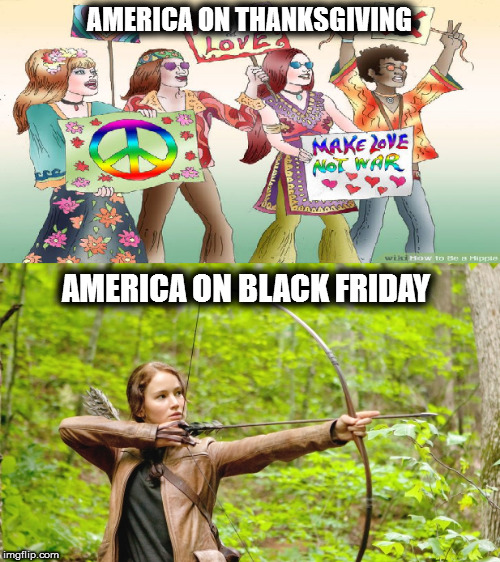 America: Thanksgiving Games | AMERICA ON THANKSGIVING; AMERICA ON BLACK FRIDAY | image tagged in america,thanksgiving,black friday,hippies,hunger games | made w/ Imgflip meme maker