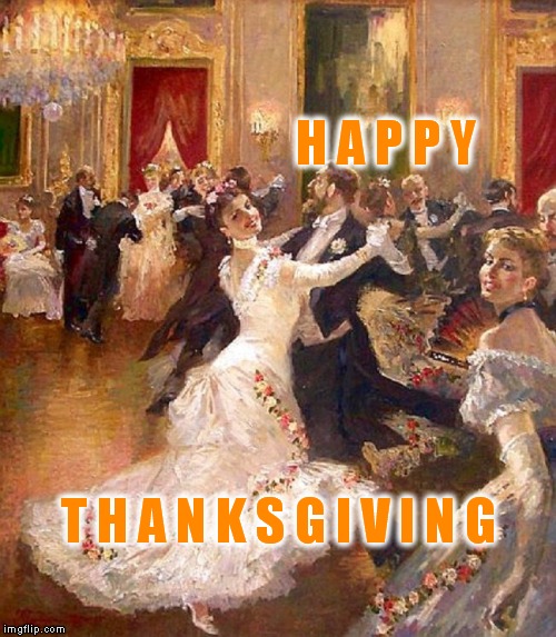 happy thanksgiving all | H A P P Y; T H A N K S G I V I N G | image tagged in meme,strauss,waltz,thanksgiving,holiday | made w/ Imgflip meme maker