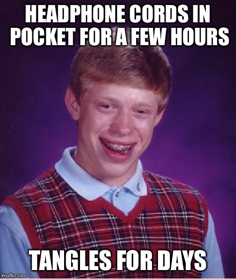 Bad Luck Brian Meme | HEADPHONE CORDS IN POCKET FOR A FEW HOURS TANGLES FOR DAYS | image tagged in memes,bad luck brian | made w/ Imgflip meme maker