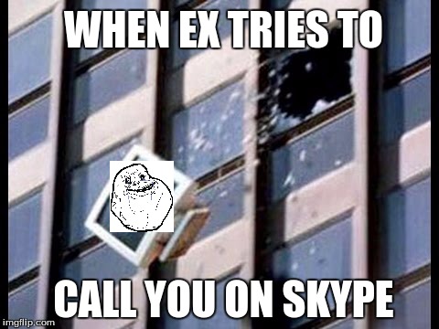 Skype | WHEN EX TRIES TO; CALL YOU ON SKYPE | image tagged in exjokes | made w/ Imgflip meme maker
