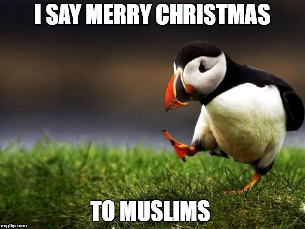 Unpopular Opinion Puffin Meme | I SAY MERRY CHRISTMAS; TO MUSLIMS | image tagged in memes,unpopular opinion puffin,muslims,christmas | made w/ Imgflip meme maker