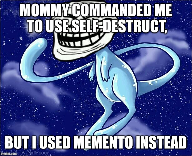 MOMMY COMMANDED ME TO USE SELF-DESTRUCT, BUT I USED MEMENTO INSTEAD | made w/ Imgflip meme maker