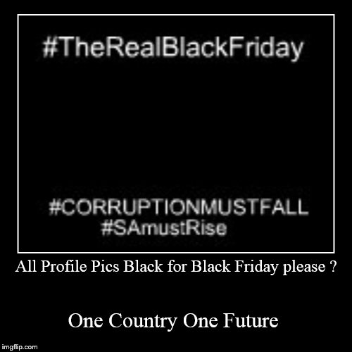 The Real Black Friday | image tagged in therealblackfriday,zumamustfall,onecountryonefuture | made w/ Imgflip demotivational maker