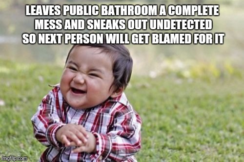Evil Toddler Meme | LEAVES PUBLIC BATHROOM A COMPLETE MESS AND SNEAKS OUT UNDETECTED SO NEXT PERSON WILL GET BLAMED FOR IT | image tagged in memes,evil toddler | made w/ Imgflip meme maker