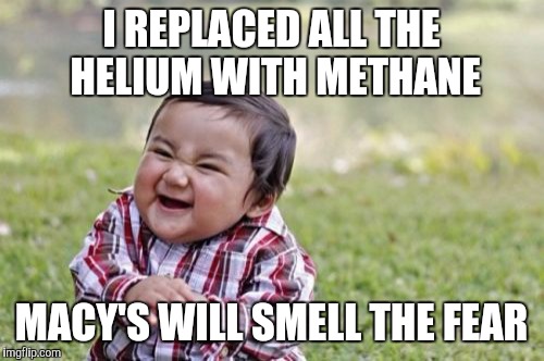 Evil Toddler | I REPLACED ALL THE HELIUM WITH METHANE; MACY'S WILL SMELL THE FEAR | image tagged in memes,evil toddler | made w/ Imgflip meme maker
