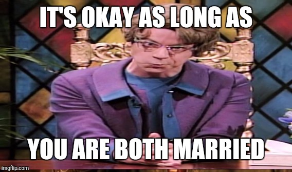 IT'S OKAY AS LONG AS YOU ARE BOTH MARRIED | made w/ Imgflip meme maker