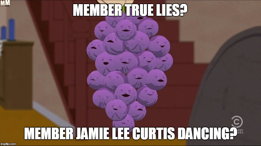 Member Berries | MEMBER TRUE LIES? MEMBER JAMIE LEE CURTIS DANCING? | image tagged in memes,member berries | made w/ Imgflip meme maker
