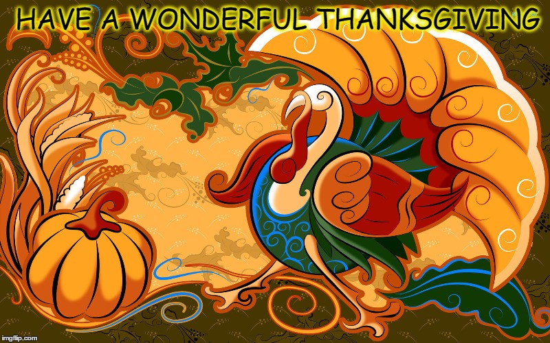 Fancy Thanksgiving | HAVE A WONDERFUL THANKSGIVING | image tagged in art,happy thanksgiving | made w/ Imgflip meme maker