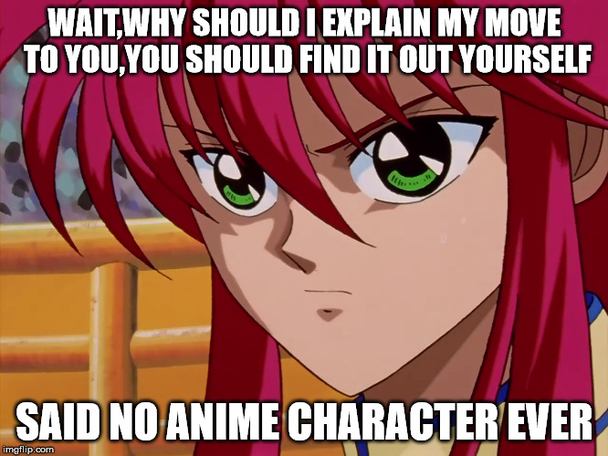 Kurama | WAIT,WHY SHOULD I EXPLAIN MY MOVE TO YOU,YOU SHOULD FIND IT OUT YOURSELF; SAID NO ANIME CHARACTER EVER | image tagged in kurama,yuyu hakusho,memes,funny,anime,naruto | made w/ Imgflip meme maker