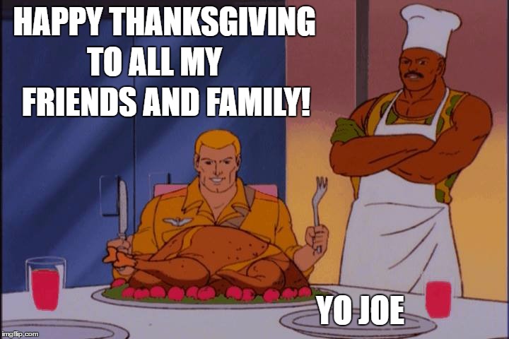 HAPPY THANKSGIVING; TO ALL MY; FRIENDS AND FAMILY! YO JOE | image tagged in happy thanksgiving | made w/ Imgflip meme maker