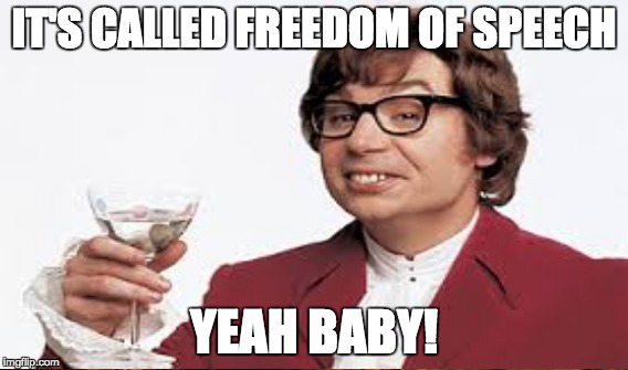IT'S CALLED FREEDOM OF SPEECH YEAH BABY! | made w/ Imgflip meme maker