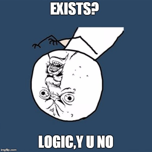 Y U No Meme | EXISTS? LOGIC,Y U NO | image tagged in memes,y u no | made w/ Imgflip meme maker