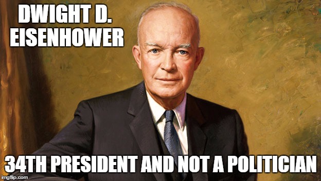 DWIGHT D. EISENHOWER 34TH PRESIDENT AND NOT A POLITICIAN | made w/ Imgflip meme maker