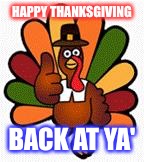 Turkey Trot | HAPPY THANKSGIVING; BACK AT YA' | image tagged in turkey trot | made w/ Imgflip meme maker