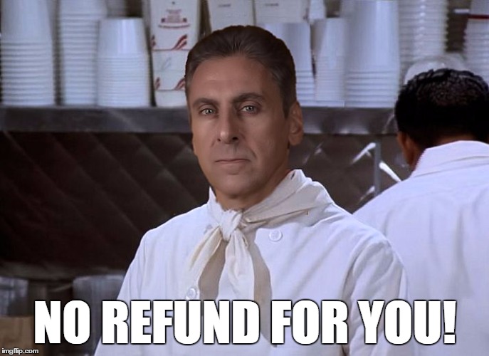 NO REFUND FOR YOU! | image tagged in refund nazi | made w/ Imgflip meme maker