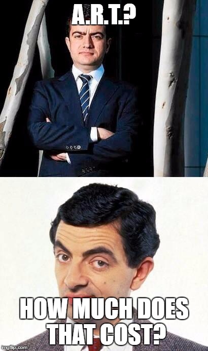 Village Idiot and Mr Bean | A.R.T.? HOW MUCH DOES THAT COST? | image tagged in village idiot and mr bean | made w/ Imgflip meme maker