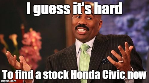 Steve Harvey Meme | I guess it's hard To find a stock Honda Civic now | image tagged in memes,steve harvey | made w/ Imgflip meme maker