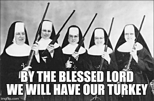 BY THE BLESSED LORD WE WILL HAVE OUR TURKEY | made w/ Imgflip meme maker