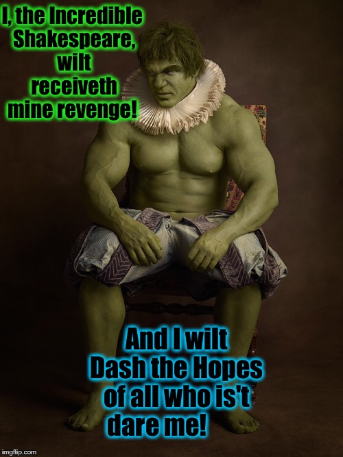 I, the Incredible Shakespeare, wilt receiveth mine revenge! And I wilt Dash the Hopes of all who is't dare me! | image tagged in shakespeare,dashhopes,memes,evilmandoevil,funny | made w/ Imgflip meme maker